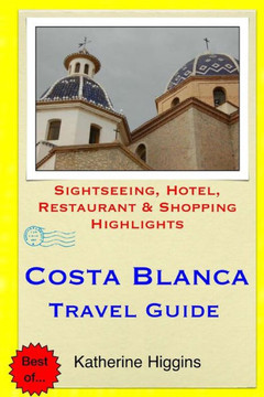Costa Blanca Travel Guide: Sightseeing, Hotel, Restaurant & Shopping Highlights
