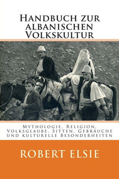 Handbuch zur albanischen Volkskultur: Mythologie, Religion, Volksglaube, Sitten, GebrNuche und kulturelle Besonderheiten