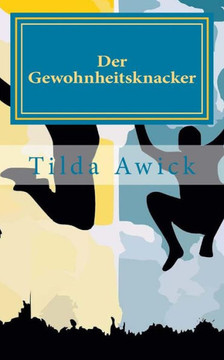 Der Gewohnheitsknacker: Basis-Strategien zum Austausch von unerwanschten Gewohnheiten gegen erwanschte