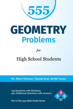 555 Geometry Problems for High School Students: 135 Questions with Solutions, 420 Additional Questions with Answers
