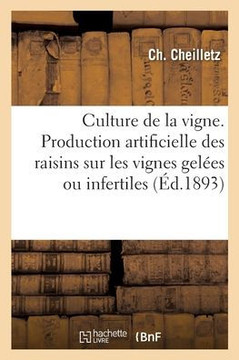 Culture De La Vigne. Production Artificielle Des Raisins Sur Les Vignes Gelées Ou Infertiles: Art De Faire Enraciner Les Boutures De La Vigne, Marcottage Chinois, Incision Annulaire (French Edition)