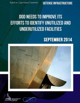 DEFENSE INFRASTRUCTURE DOD Needs to Improve Its Efforts to Identify Unutilized and Underutilized Facilities