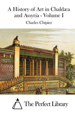 A History of Art in ChaldNa and Assyria - Volume I