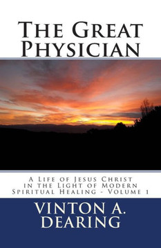 The Great Physician: A Life of Jesus Christ in the Light of Modern Spiritual Healing - Volume 1