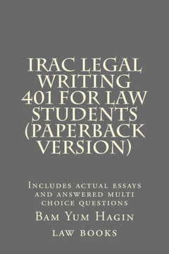 IRAC Legal Writing 401 For Law Students (Paperback version): Includes actual essays and answered multi choice questions