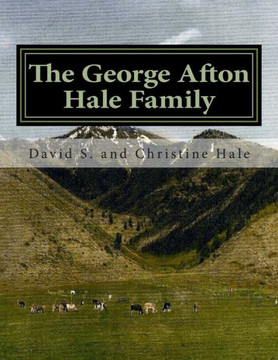 The George Afton Hale Family: Their Story, Lives Well Lived
