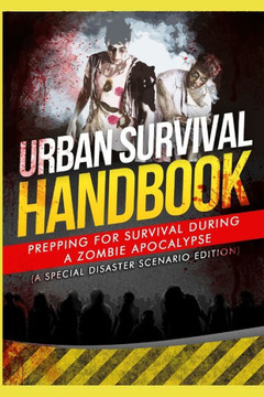 Urban Survival Handbook: Prepping For Survival During A Zombie Apocalypse