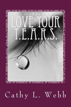 Love Your T.E.A.R.S.: Embracing Your Thoughts, Emotions, Actions, Reactions, and Self