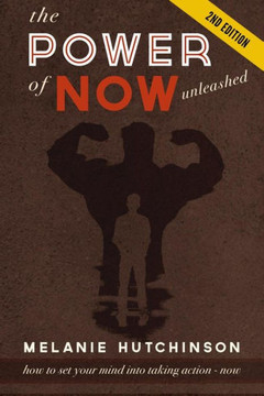 The Power of ""Now"" Unleashed: How to set your Mind into Taking Action ""Now"" so you can achieve your Dreams