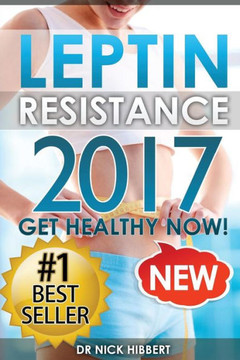 Leptin Resistance: Get Healthy Now: How to get permanent weight loss, cure obesity, control your hormones and live healthy