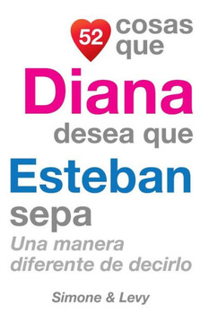 52 Cosas Que Diana Desea Que Esteban Sepa: Una Manera Diferente de Decirlo