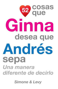 52 Cosas Que Ginna Desea Que Andres Sepa: Una Manera Diferente de Decirlo