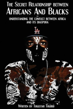 The Secret Relationship between Africans and Blacks: A look into the fractured relationship between continental Africans & African-Caribbeans, African