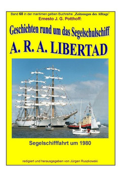 Geschichten rund um das Segelschulschiff A. R. A. LIBERTAD: Band 68 in der maritimen gelben Buchreihe ""Zeitzeugen des Alltags"" bei Juergen Ruszkowski