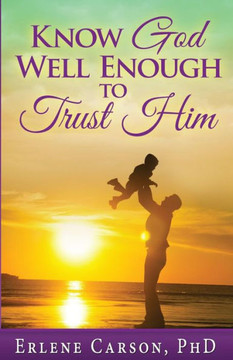 Know God Well Enough To Trust Him