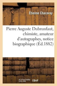Pierre Auguste Dubrunfaut, Chimiste, Amateur D'Autographes (French Edition) Pierre Auguste Dubrunfaut, Chimiste, Amateur D'Autographes (French Edition)
