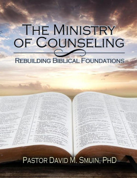 The Ministry of Counseling: Rebuilding Biblical Foundations