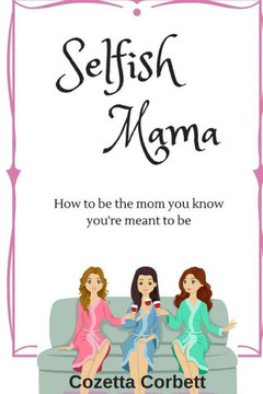 Selfish Mama: How to be the mom you know you're meant to be