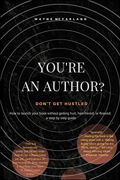 You'Re An Author? Don'T Get Hustled.: How To Launch Your Book Without Getting Hurt, Hammered, Or Fleeced; A Step By Step Guide You'Re An Author? Don'T Get Hustled.: How To Launch Your Book Without Getting Hurt, Hammered, Or Fleeced; A Step By Step Guide