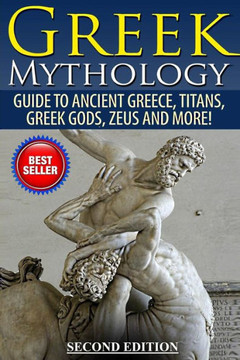 Greek Mythology: Guide To Ancient Greece, Titans, Greek Gods, Zeus and More!