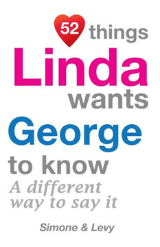 52 Things Linda Wants George To Know: A Different Way To Say It