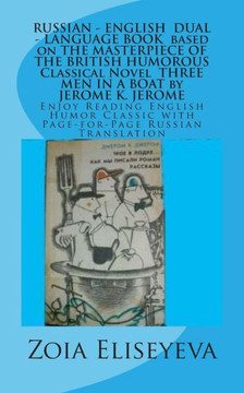 RUSSIAN - ENGLISH DUAL - LANGUAGE BOOK based on THE MASTERPIECE OF THE BRITISH HUMOROUS Classical Novel THREE MEN IN A BOAT by JEROME K. JEROME: Enjoy