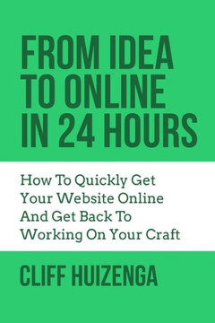 From Idea To Online In 24 Hours: How To Quickly Get Your Website Online And Get Back To Working On Your Craft