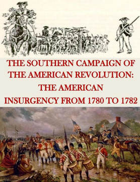The Southern Campaign of the American Revolution: The American Insurgency from 1780 to 1782
