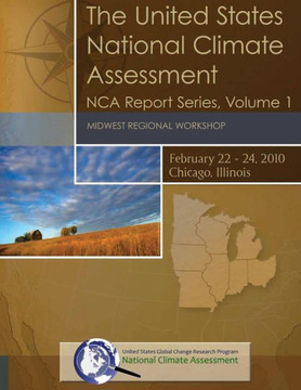 The United States National Climate Assessment: Midwest Regional Workshop: NCA Report Series, Volume 1