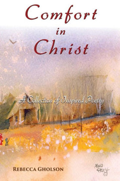 Comfort In Christ: A Collection of Inspired Poetry