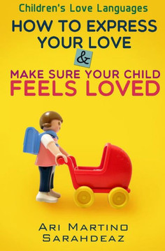 Children's Love Languages: How to Express Your Love and Make Sure Your Child Feels Loved