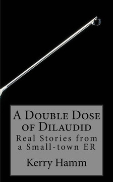 A Double Dose of Dilaudid: Real Stories from a Small-town ER