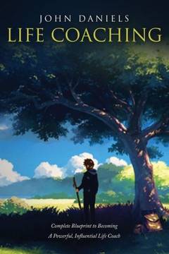 Life Coaching: Complete Blueprint to Becoming a Powerful Influential Life Coach