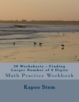 30 Worksheets - Finding Larger Number of 6 Digits: Math Practice Workbook