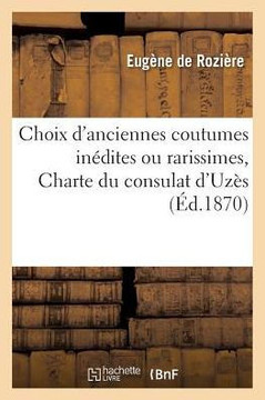 Choix d'anciennes coutumes inédites ou rarissimes, Charte du consulat d'Uzès (Sciences Sociales) (French Edition)