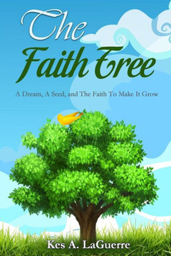 The Faith Tree: A Dream, A Seed, and The Faith To Make It Grow