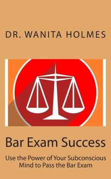 Bar Exam Success: Use the Power of Your Subconscious Mind to Pass the Bar Exam