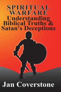 Spiritual Warfare: Understanding Biblical Truths & Satan's Deceptions