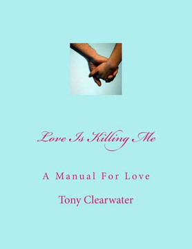 Love Is Killing Me: A Manual For Love