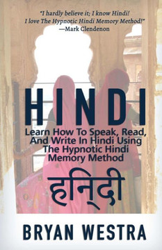 Hindi: Learn How To Speak, Read, And Write In Hindi Using The Hypnotic Hindi Memory Method