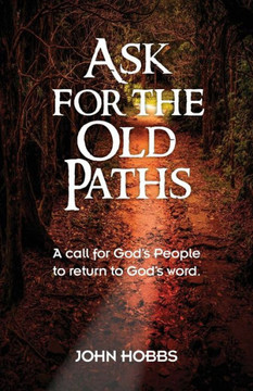 Ask for the Old Paths: A call for God's people to return to God's word