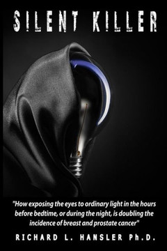 Silent Killer!: How exposing the eyes to ordinary light in the hours before bedtime, or during the night, is doubling the incidence of