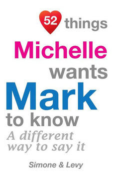 52 Things Michelle Wants Mark To Know: A Different Way To Say It