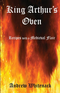 King Arthur's Oven: Recipes with a Medieval Flair