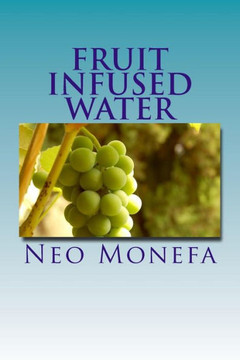 Fruit Infused Water: Top 40 Organic Vitamin Water Recipes for Detox, Weight Loss, and Hydration