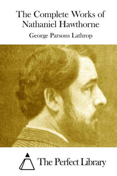 The Complete Works of Nathaniel Hawthorne The Complete Works of Nathaniel Hawthorne