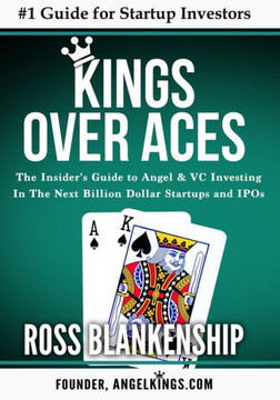 Kings over Aces: The Insider's Guide to Angel and VC Investing in The Next Billion Dollar Startups and IPOs