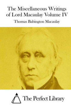 The Miscellaneous Writings of Lord Macaulay Volume IV