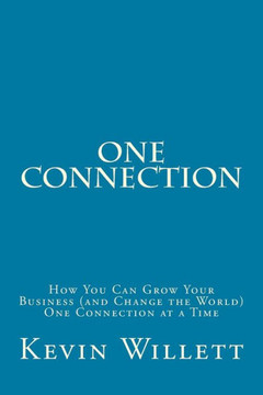 One Connection: How You Can Grow Your Business (and Change the World) One Connection at a Time