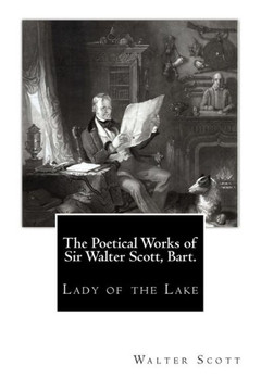 The Poetical Works of Sir Walter Scott, Bart.: Lady of the Lake